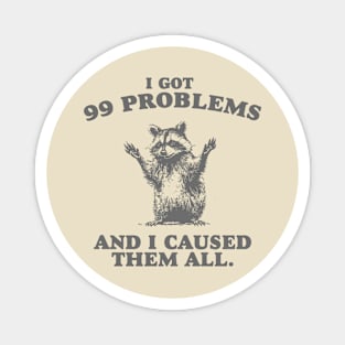 99 Poblems And I Caused Them All - Unisex Magnet